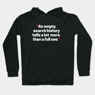 "An empty search history tells a lot more than a full one." Hoodie